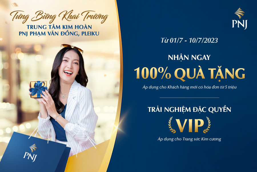 HÂN HOAN KHAI TRƯƠNG TRUNG TÂM KIM HOÀN PNJ PHẠM VĂN ĐỒNG, PLEIKU - ƯU ĐÃI HẤP DẪN NGẬP TRÀN 1 1 7
