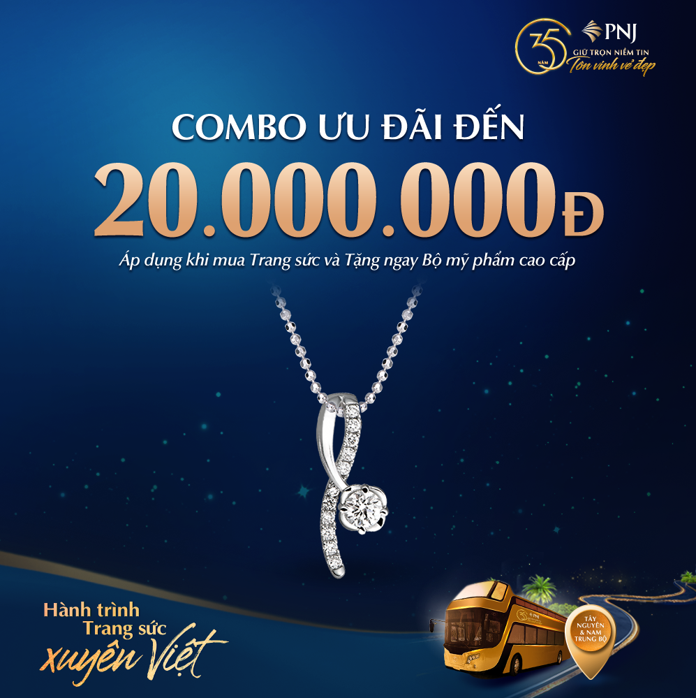 HÀNH TRÌNH TRANG SỨC XUYÊN VIỆT - RẠNG RỠ VẺ ĐẸP ĐỜI THƯỜNG” – DỪNG CHÂN TẠI TÂY NGUYÊN, TRAO NGÀN ƯU ĐÃI HẤP DẪN 4 Combo 20 trieu